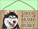 A house is not a home without Siberian Husky - 5" x 10" Door Sign