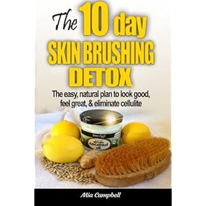 The 10-Day Skin Brushing Detox: The Easy, Natural Plan to Look Great, Feel Amazing, & Eliminate Cellulite