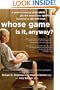 Whose Game Is It, Anyway?: A Guide to Helping Your Child Get the Most from Sports, Organized by Age and Stage