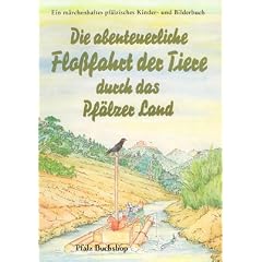 Die abenteuerliche Flossfahrt der Tiere durch das Pf�lzer Land: Ein m�rchenhaftes pf�lzisches Kinder- und Bilderbuch