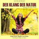 Der Klang der Natur - Wald Bach Regen und Meer - Naturkl�nge f�r K�rper und Geist (Relaxing With Nature Sounds)