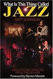 What is This Thing Called Jazz?: Insights and Opinions Form the Players