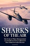 SHARKS OF THE AIR: Willy Messerschmitt and How He Built the World s First Operational Jet Fighter