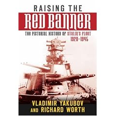 Raising the Red Banner: The Pictoral History of Stalin's Fleet, 1920-1945: A Pictorial History of Stalin's Fleet 1920-1945
