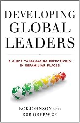 Developing Global Leaders: A Guide to Managing Effectively in Unfamiliar Places