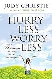 Hurry Less, Worry Less: 10 Strategies for Living the Life You Long For