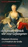 Produkt-Bild: "Ich bleibe zur&uuml;ck wie eine Gefangene": Elisabeth Christine und Friedrich der Gro&szlig;e