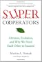 SuperCooperators: Altruism, Evolution, and Why We Need Each Other to Succeed