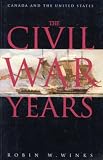 The Civil War Years: Canada and the United States (Originally Titled Canada and the United States, the Civil War Years)