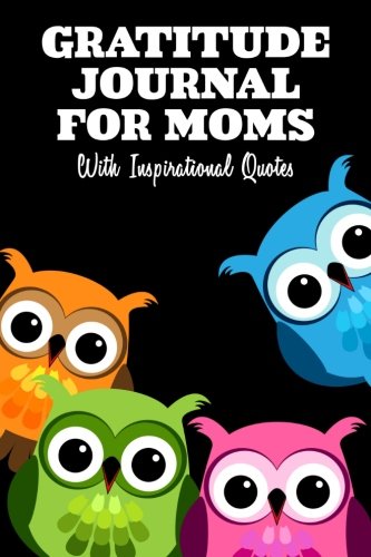 Gratitude Journal For Moms With Inspirational Quotes: A 5-Minute Journal For The Busy Mom - Family of Four Colorful Owls (Gratitude Journals For Busy People)