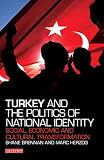 Turkey and the politics of national identity : social, economic and cultural transformation