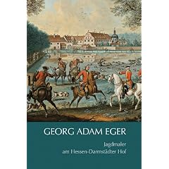 Georg Adam Eger (17271808): Jagdmaler am Hessen-Darmst�dter Hof. Katalog der Werke im Museum Jagdschloss Kranichstein