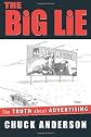 The Big Lie: the Truth about Advertising: The Truth About Advertising