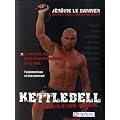 Kettlebell - la muscultation ultime. La m�thode russe pour votre d�veloppement