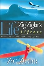 Zig Ziglar's Life Lifters: Moments of Inspiration for Living Life Better Zig Ziglar's Life Lifters: Moments of Inspiration for Living Life Better