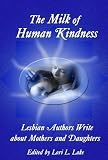 The Milk of Human Kindness: Lesbian Authors Write About Mothers and Daughters