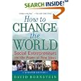 How to Change the World: Social Entrepreneurs and the Power of... by David Bornstein