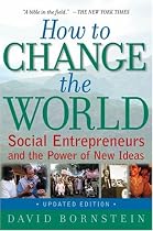 How to Change the World: Social Entrepreneurs and the Power of New Ideas