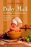 Baby Mail: F�r alle Eltern von heute und morgenDie wunderbare Geschichte, wie ich meine Eltern fand - neun Monate voller Abenteuer - Claire Singer