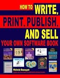 How to Write, Print, Publish, and Sell Your Own Software Book