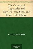 The Culture of Vegetables and Flowers From Seeds and Roots 16th Edition