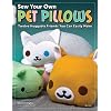 Sew Your Own Pet Pillows: Twelve Huggable Friends You Can Easily Make (Design Originals)