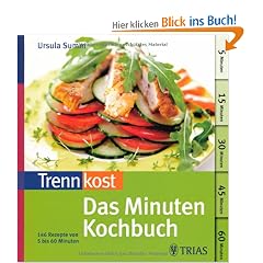 Trennkost: Das Minuten-Kochbuch: 146 Rezepte von 5 bis 60 Minuten
