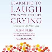 Learning to Laugh When You Feel Like Crying: Embracing Life After Loss | [Allen Klein]
