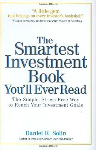The Smartest Investment Book You'll Ever Read: The Simple, Stress-Free Way to Reach Your Investment Goals by Solin, Daniel R. 1st Printing edition (2006) Hardcover
