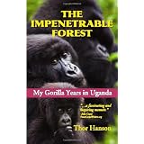 The Impenetrable Forest: My Gorilla Years in Uganda, Revised Edition