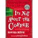 It's Not about the Coffee: Leadership Principles from a Life at Starbucks
