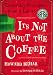 It's Not about the Coffee: Leadership Lessons from a Life at Starbucks