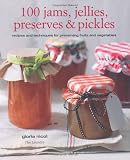 100 jams, jellies, preserves & pickles : recipes and techniques for preserving fruits and vegetables