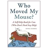 Who Moved My Mouse?: A Self-Help Book for Cats (Who Don't Need Any Help)