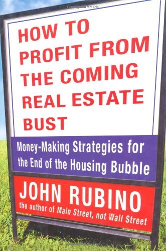 How to Profit from the Coming Real Estate Bust: Money-Making Strategies for the End of the Housing Bubble