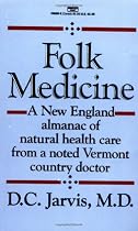 Folk Medicine: A New England Almanac of Natural Health Care from a Noted Vermont Country Doctor