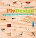 PlyDesign: 73 Distinctive DIY Projects in Plywood (and other sheet goods)