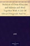 Rubáiyát of Omar Khayyám and Salámán and Absál Together With A Life Of Edward Fitzgerald And An Essay On Persian Poetry By Ralph Waldo Emerson