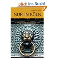 Nur in K�ln - Ein Reisef�hrer zu sonderbaren Orten, geheimen Pl�tzen und versteckten Sehensw�rdigkeiten