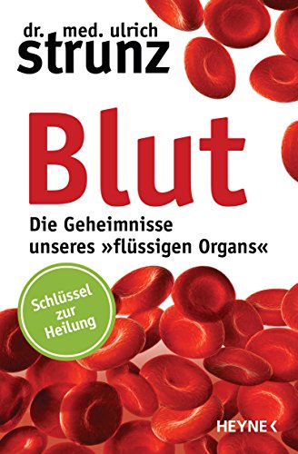 Blut - Die Geheimnisse unseres »flüssigen Organs«: Schlüssel zur Heilung (German Edition)
