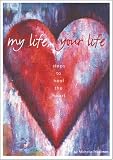 My Life, Your Life: Steps to Heal the Heart