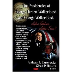 The Presidencies of George Herbert Walker Bush and George Walker Bush:... by Anthony J. Eksterowicz and Glenn P. Hastedt