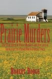 Prairie Murders: The True Story of Three Murders and the Loss of Innocence in A Small North Dakota Town