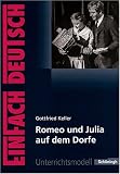 EinFach Deutsch - Unterrichtsmodelle: Gottfried Keller 'Romeo und Julia auf dem Dorfe' - Gerhard Friedl