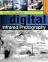 Complete Guide to Digital Infrared Photography (A Lark Photography Book)
