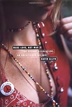 Make Love, Not War: The Sexual Revolution: An Unfettered History