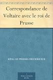 Correspondance de Voltaire avec le roi de Prusse (French Edition)