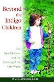 Beyond the Indigo Children: The New Children and the Coming of the Fifth World