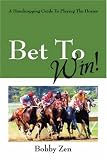 Bet To Win!  A Handicapping Guide To Playing The Horses