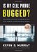 Is My Cell Phone Bugged?: Everything You Need to Know to Keep Your Mobile Conversations Private